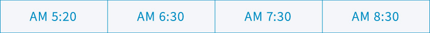 AM 5:20,AM 6:30,AM 7,30,AM 8:30