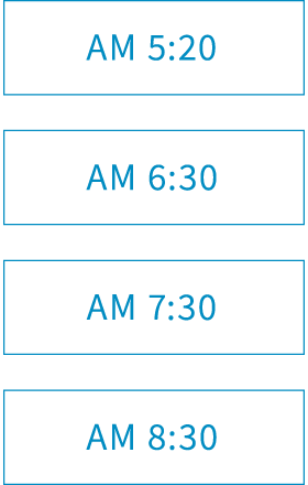 AM 5:20,AM 6:30,AM 7,30,AM 8:30